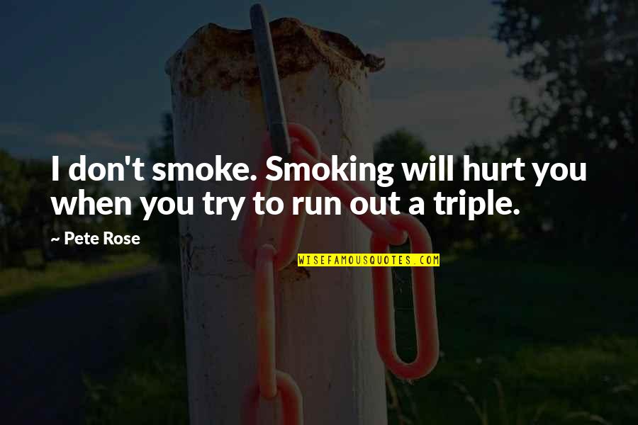 Pete Rose Quotes By Pete Rose: I don't smoke. Smoking will hurt you when