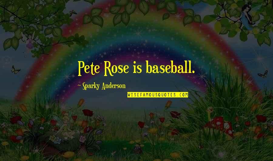 Pete Rose Quotes By Sparky Anderson: Pete Rose is baseball. Pete Rose Quotes By Sparky Anderson: Pete Rose is baseball.