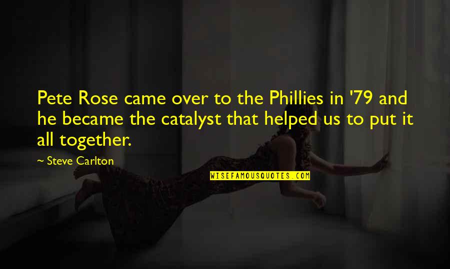Pete Rose Quotes By Steve Carlton: Pete Rose came over to the Phillies in Pete Rose Quotes By Steve Carlton: Pete Rose came over to the Phillies in