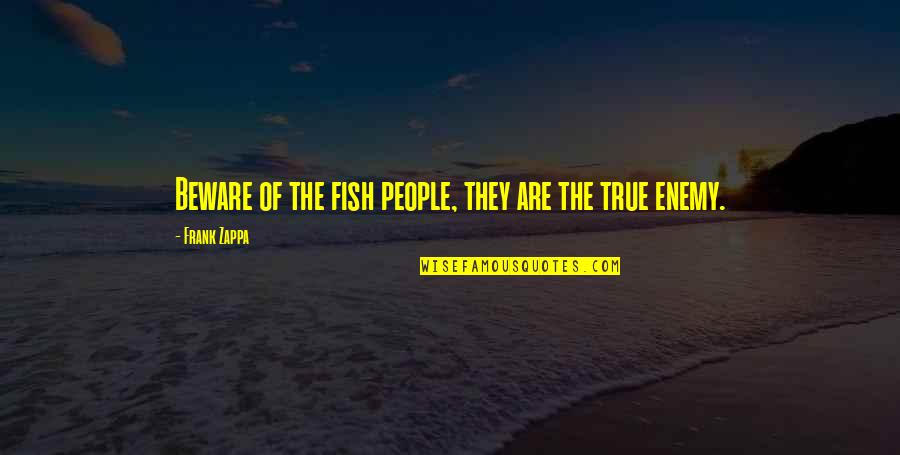 Pete Rubish Quotes By Frank Zappa: Beware of the fish people, they are the