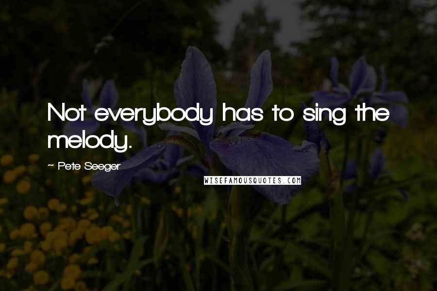 Pete Seeger quotes: Not everybody has to sing the melody.