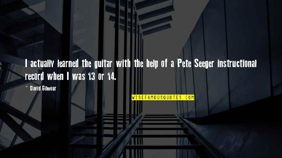 Pete Seeger Quotes By David Gilmour: I actually learned the guitar with the help