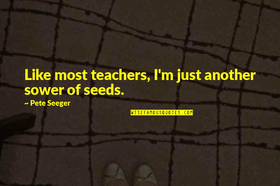 Pete Seeger Quotes By Pete Seeger: Like most teachers, I'm just another sower of