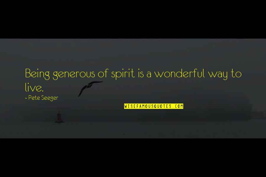 Pete Seeger Quotes By Pete Seeger: Being generous of spirit is a wonderful way