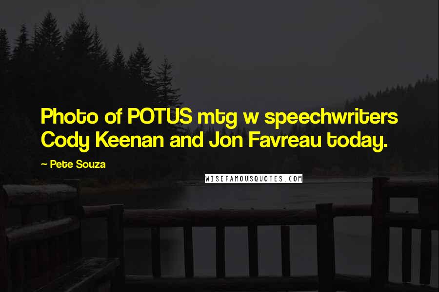 Pete Souza quotes: Photo of POTUS mtg w speechwriters Cody Keenan and Jon Favreau today.