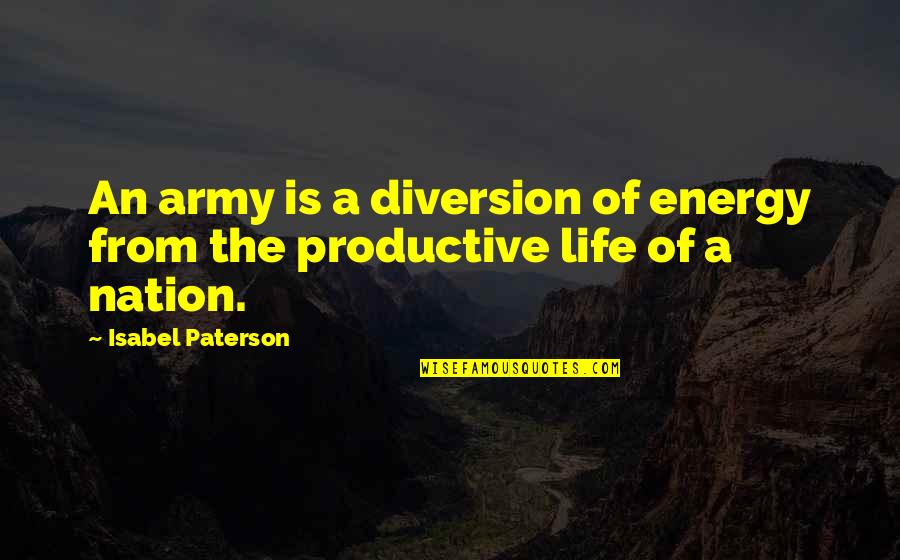 Pete Souza Quotes By Isabel Paterson: An army is a diversion of energy from