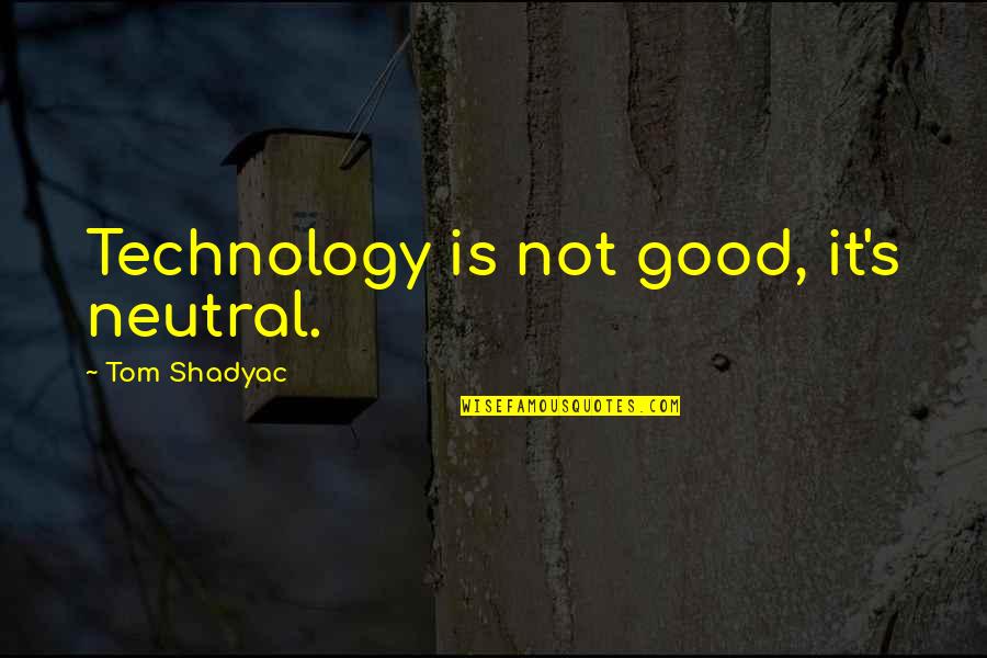 Pete Tong Quotes By Tom Shadyac: Technology is not good, it's neutral.