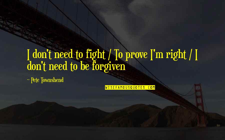 Pete Townshend Quotes By Pete Townshend: I don't need to fight / To prove