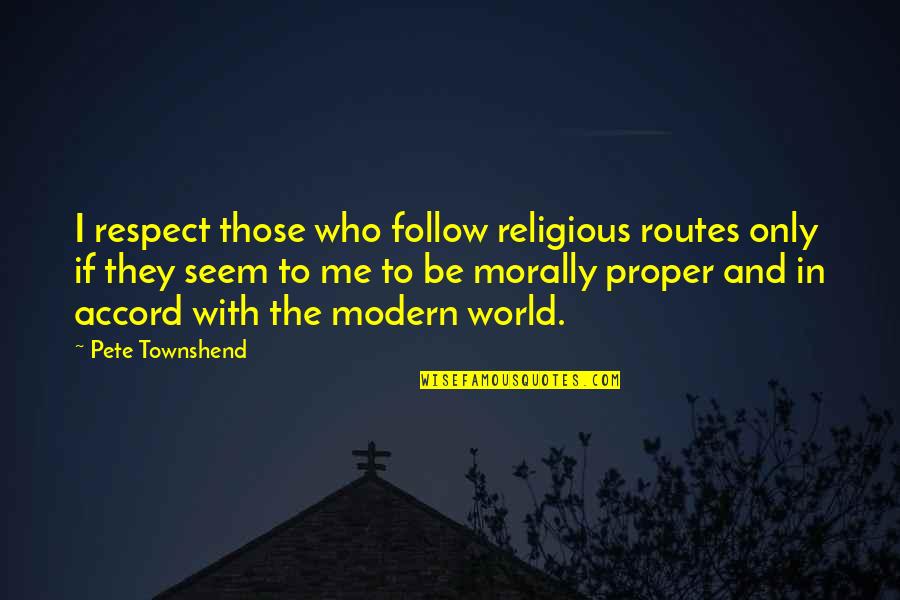 Pete Townshend Quotes By Pete Townshend: I respect those who follow religious routes only
