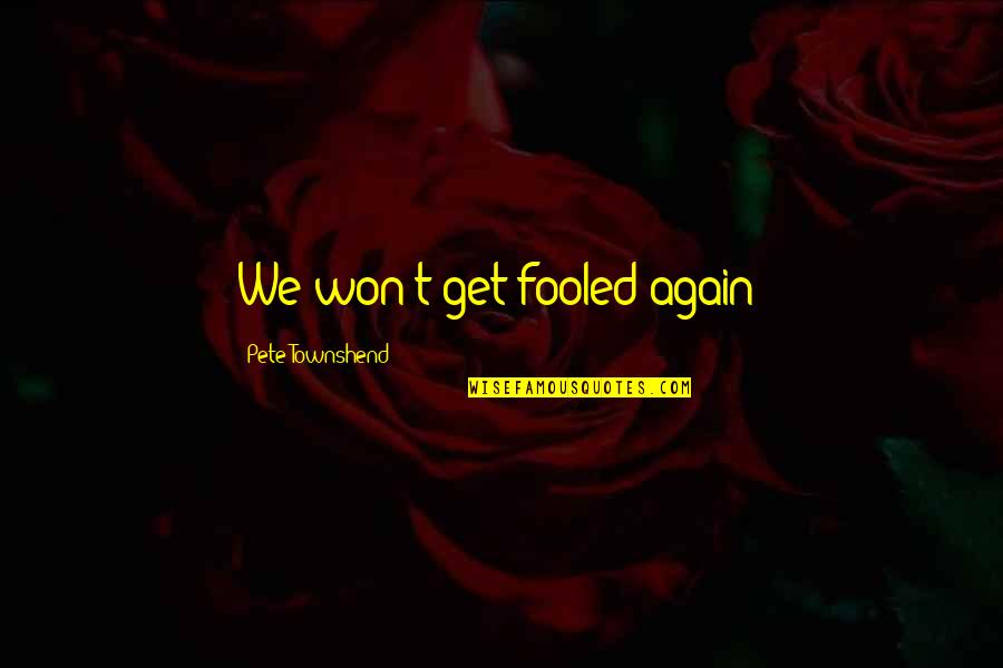 Pete Townshend Quotes By Pete Townshend: We won't get fooled again!