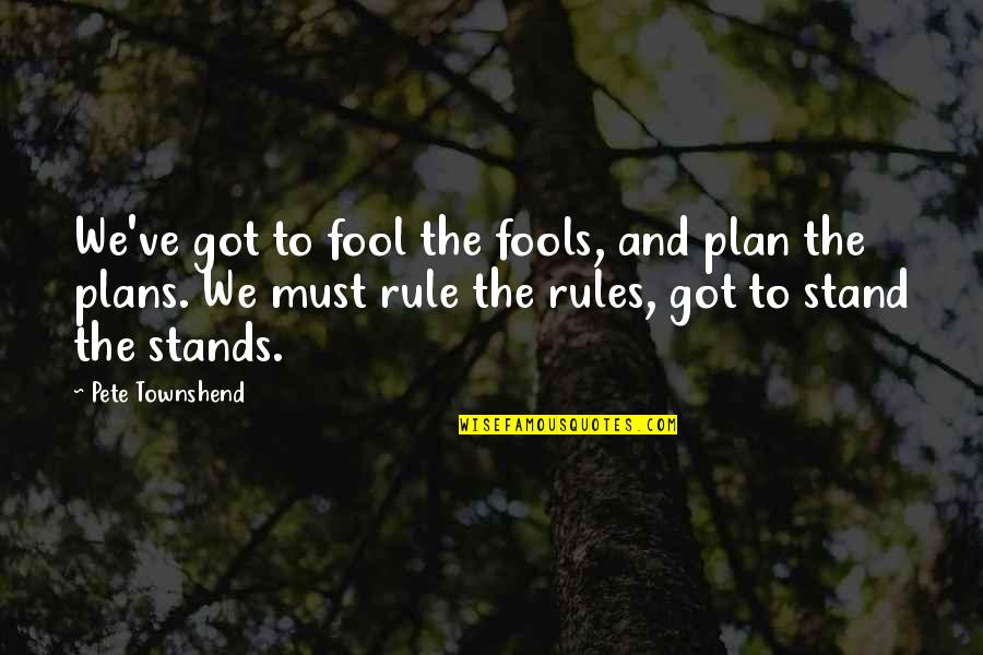 Pete Townshend Quotes By Pete Townshend: We've got to fool the fools, and plan