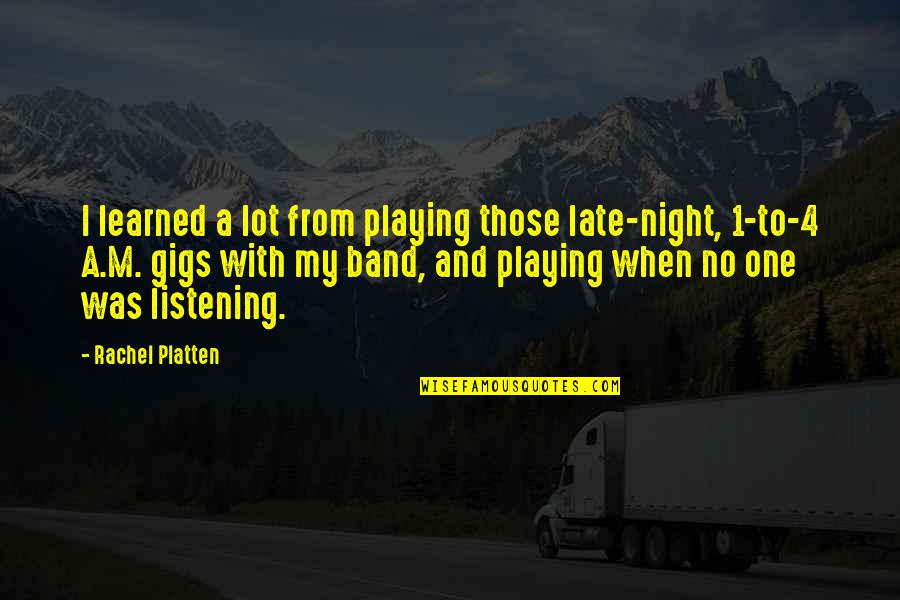 Pete Twinkle Quotes By Rachel Platten: I learned a lot from playing those late-night,