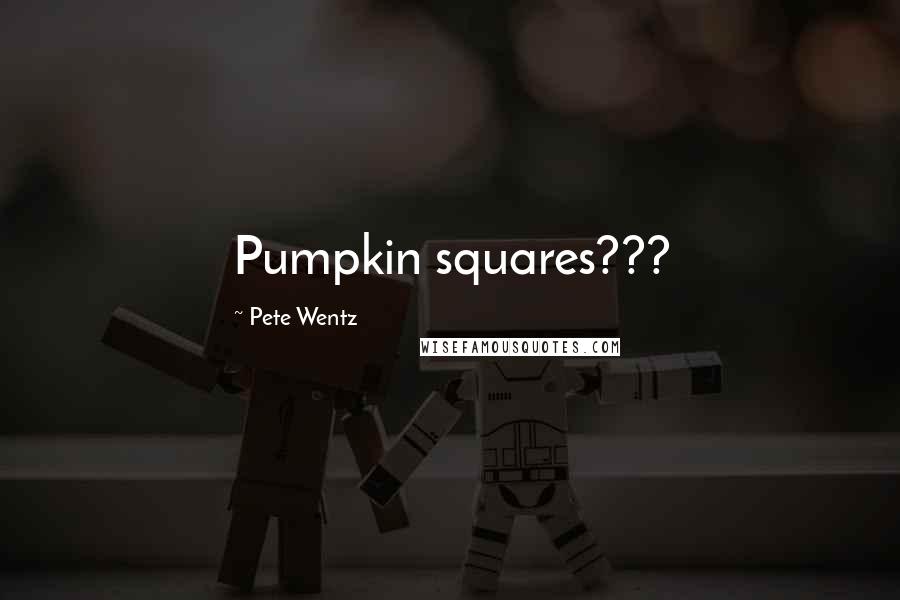 Pete Wentz quotes: Pumpkin squares???