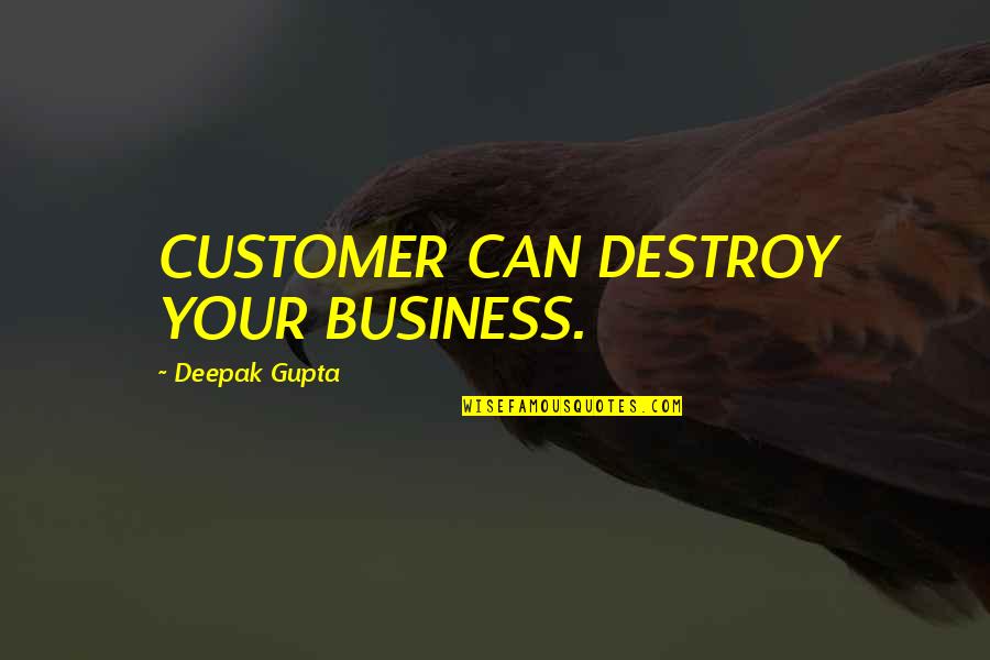 Petek Donmez Quotes By Deepak Gupta: CUSTOMER CAN DESTROY YOUR BUSINESS. Petek Donmez Quotes By Deepak Gupta: CUSTOMER CAN DESTROY YOUR BUSINESS.