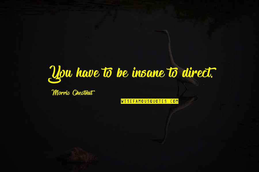 Petelgeuse Romanee Conti Quotes By Morris Chestnut: You have to be insane to direct. Petelgeuse Romanee Conti Quotes By Morris Chestnut: You have to be insane to direct.