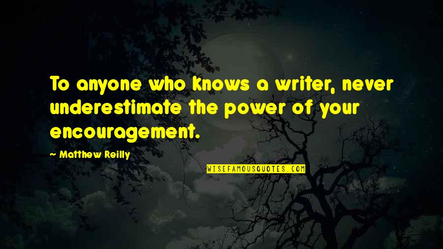 Petelin Jr Quotes By Matthew Reilly: To anyone who knows a writer, never underestimate