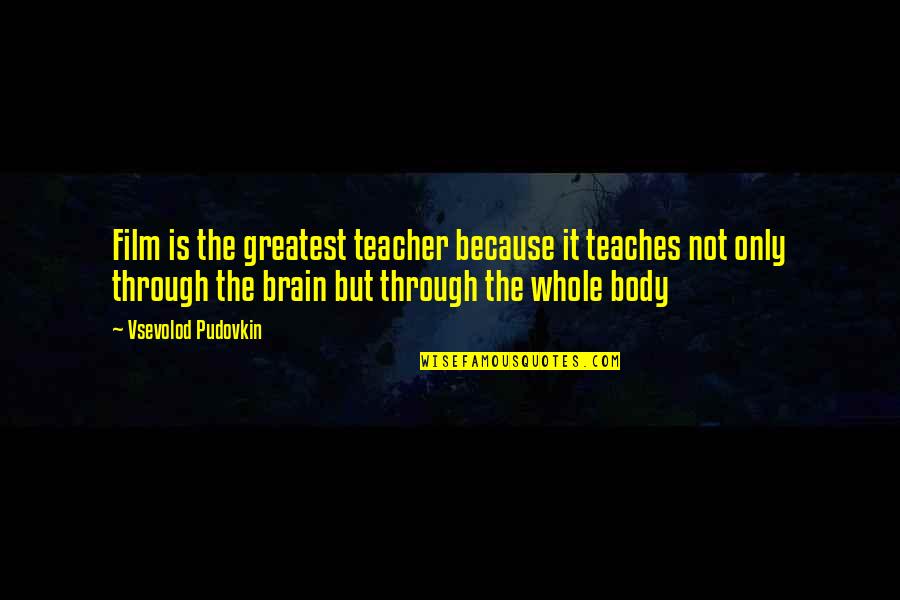 Petelin Jr Quotes By Vsevolod Pudovkin: Film is the greatest teacher because it teaches Petelin Jr Quotes By Vsevolod Pudovkin: Film is the greatest teacher because it teaches
