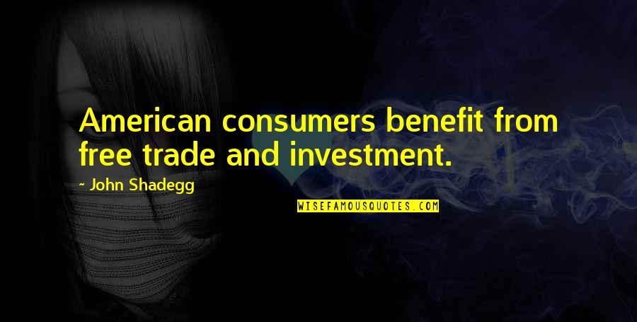 Petelinji Quotes By John Shadegg: American consumers benefit from free trade and investment.