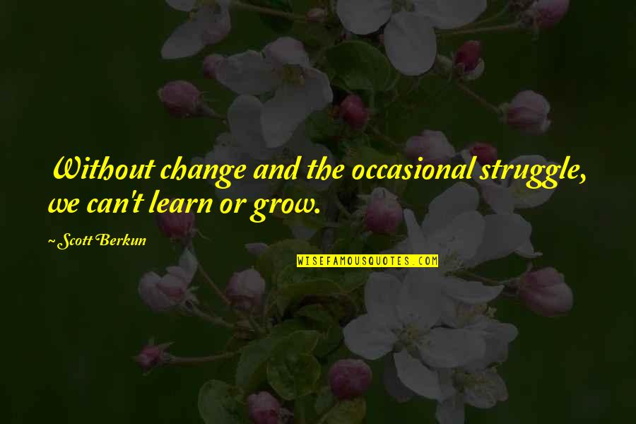 Petelo Gi Quotes By Scott Berkun: Without change and the occasional struggle, we can't