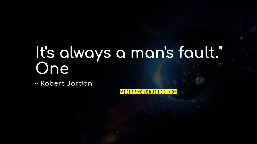 Petentibus Quotes By Robert Jordan: It's always a man's fault." One