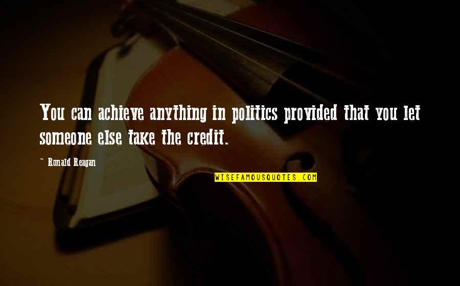Petentibus Quotes By Ronald Reagan: You can achieve anything in politics provided that