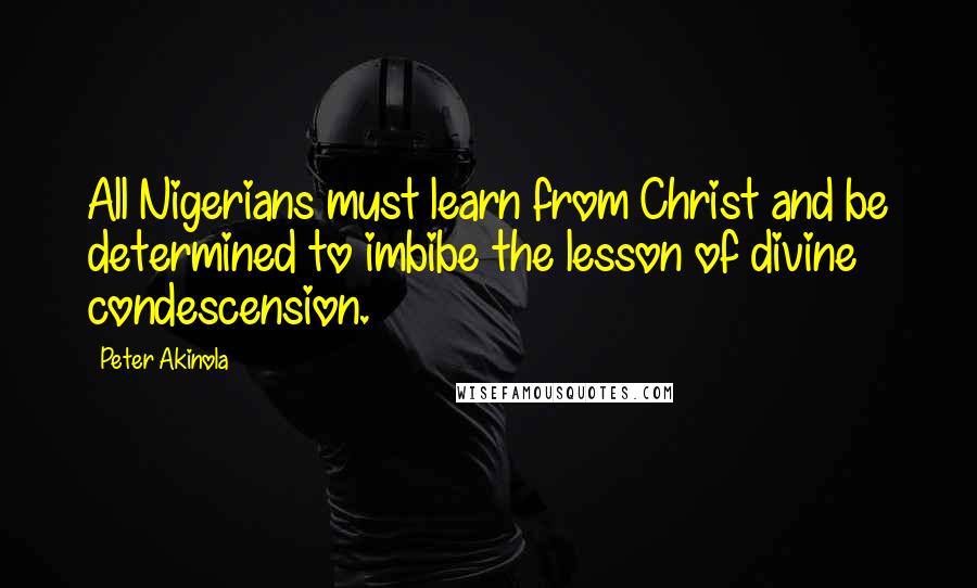 Peter Akinola quotes: All Nigerians must learn from Christ and be determined to imbibe the lesson of divine condescension.