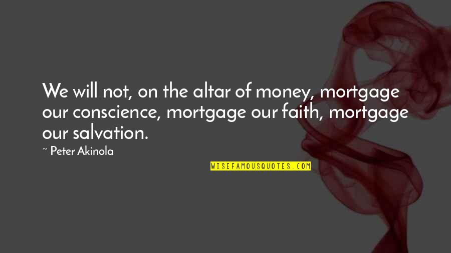 Peter Akinola Quotes By Peter Akinola: We will not, on the altar of money,