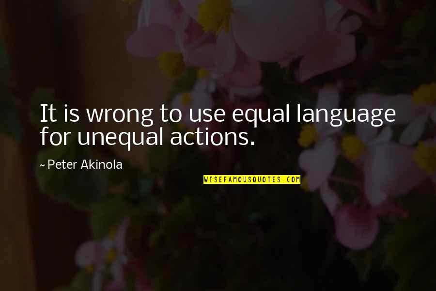 Peter Akinola Quotes By Peter Akinola: It is wrong to use equal language for