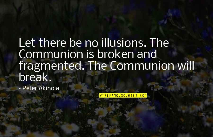 Peter Akinola Quotes By Peter Akinola: Let there be no illusions. The Communion is
