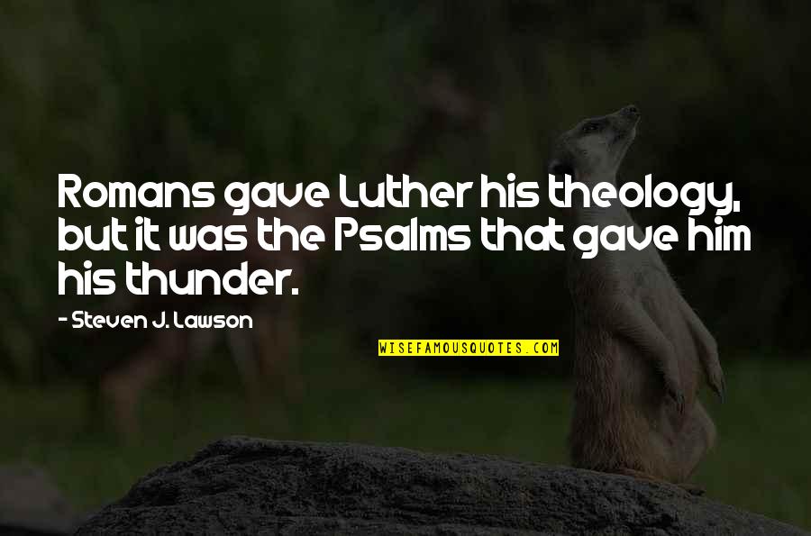 Peter Akinola Quotes By Steven J. Lawson: Romans gave Luther his theology, but it was