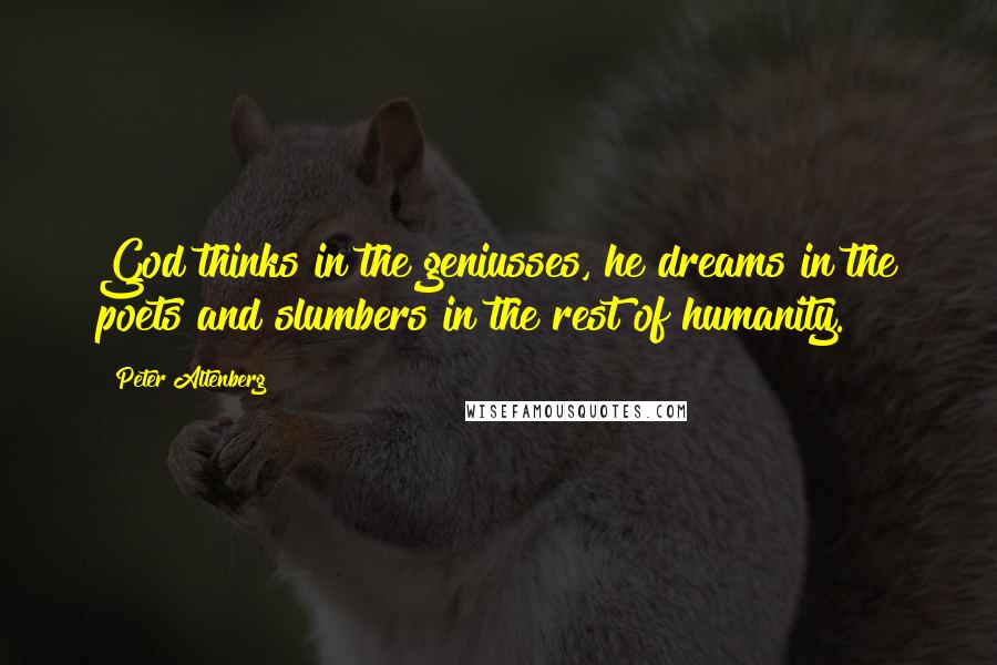 Peter Altenberg quotes: God thinks in the geniusses, he dreams in the poets and slumbers in the rest of humanity. Peter Altenberg quotes: God thinks in the geniusses, he dreams in the poets and slumbers in the rest of humanity.