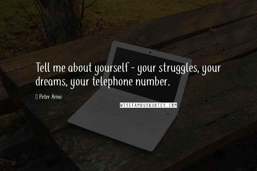 Peter Arno quotes: Tell me about yourself - your struggles, your dreams, your telephone number.