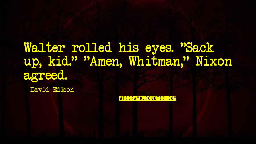 Peter Atkins Quotes By David Edison: Walter rolled his eyes. "Sack up, kid." "Amen,