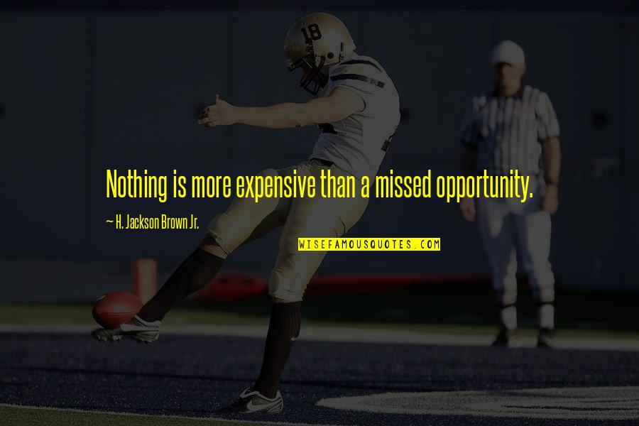 Peter Atkins Quotes By H. Jackson Brown Jr.: Nothing is more expensive than a missed opportunity.