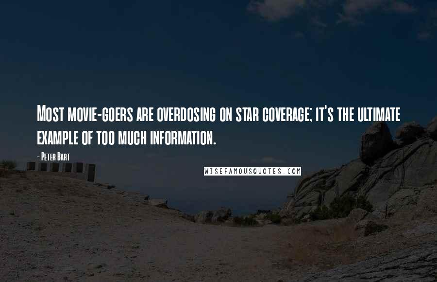 Peter Bart quotes: Most movie-goers are overdosing on star coverage; it's the ultimate example of too much information.