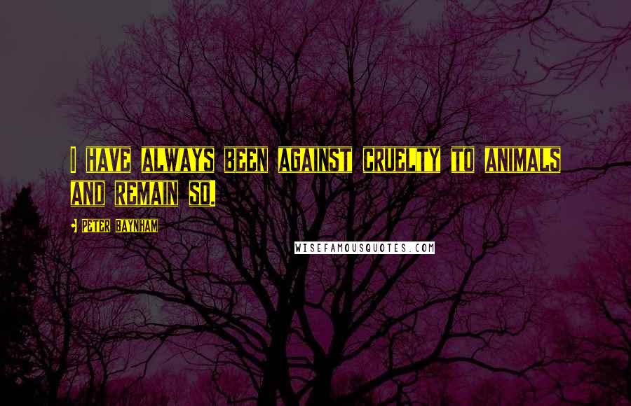 Peter Baynham quotes: I have always been against cruelty to animals and remain so.