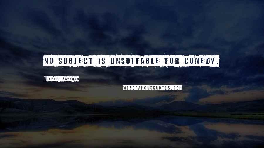 Peter Baynham quotes: No subject is unsuitable for comedy.