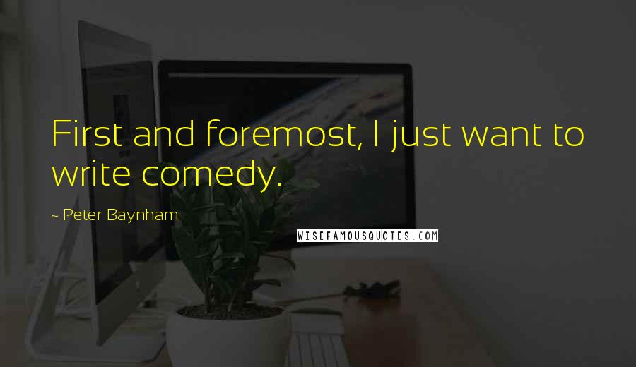 Peter Baynham quotes: First and foremost, I just want to write comedy.