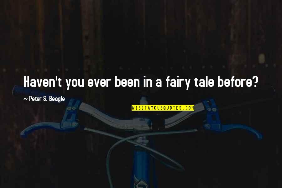 Peter Beagle Quotes By Peter S. Beagle: Haven't you ever been in a fairy tale