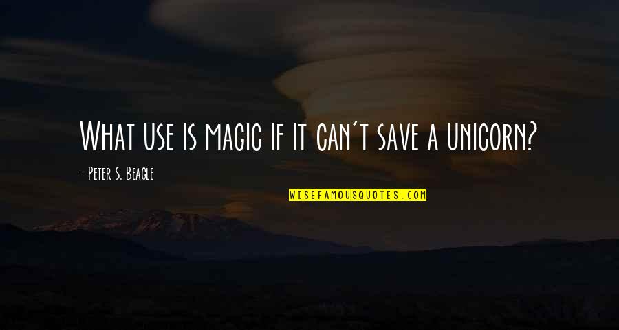 Peter Beagle Quotes By Peter S. Beagle: What use is magic if it can't save