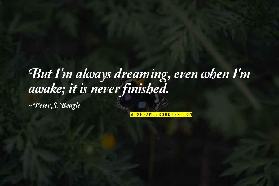 Peter Beagle Quotes By Peter S. Beagle: But I'm always dreaming, even when I'm awake;