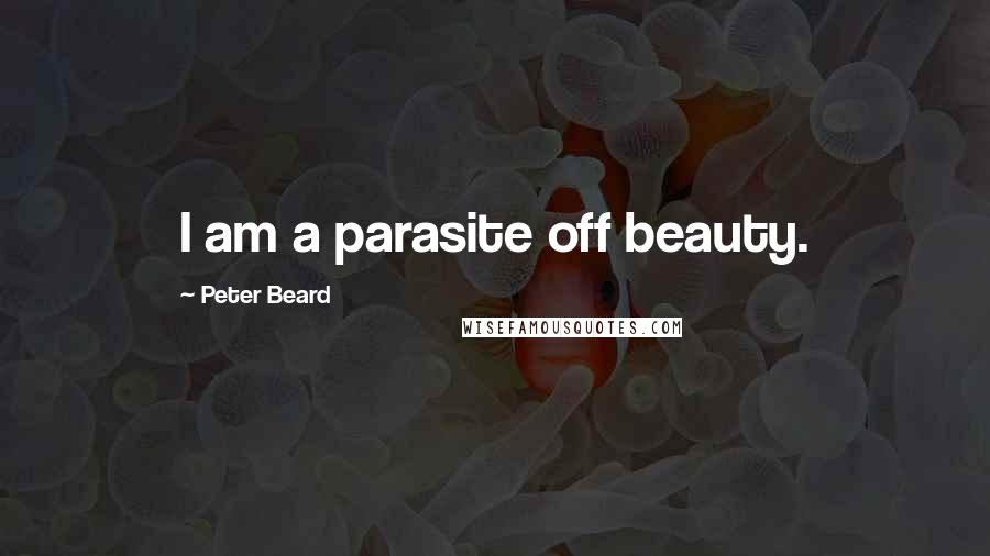 Peter Beard quotes: I am a parasite off beauty.