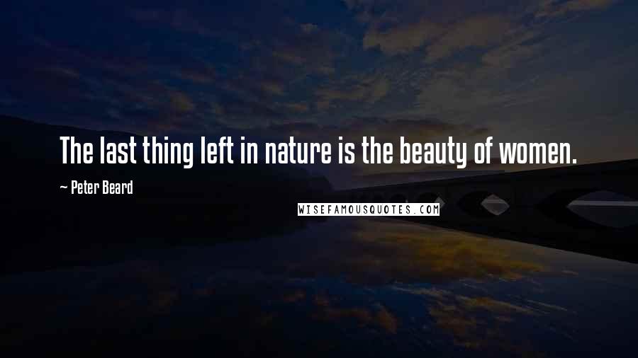 Peter Beard quotes: The last thing left in nature is the beauty of women.
