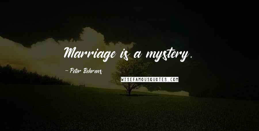 Peter Behrens quotes: Marriage is a mystery.