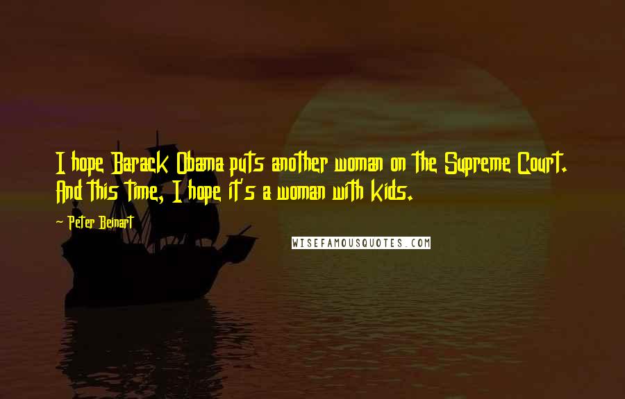 Peter Beinart quotes: I hope Barack Obama puts another woman on the Supreme Court. And this time, I hope it's a woman with kids.