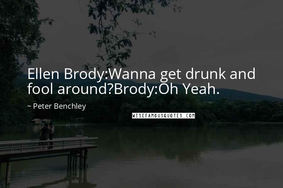 Peter Benchley quotes: Ellen Brody:Wanna get drunk and fool around?Brody:Oh Yeah.