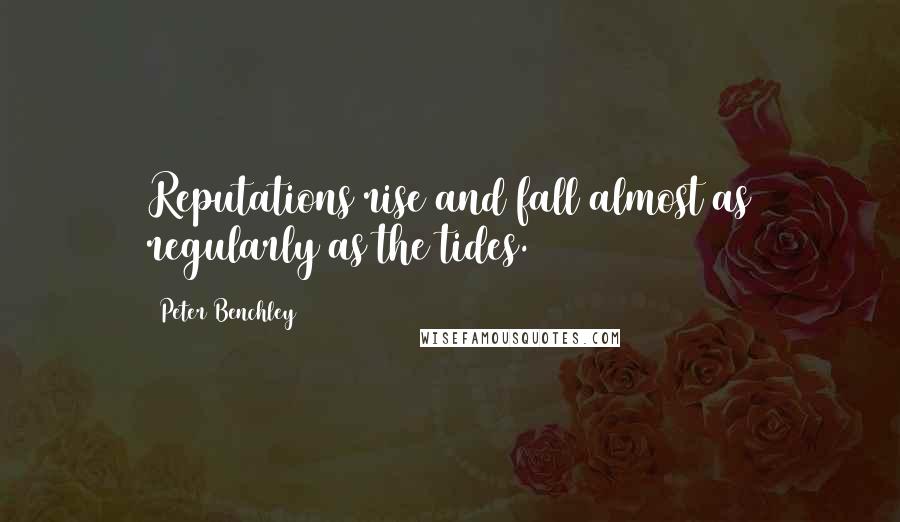 Peter Benchley quotes: Reputations rise and fall almost as regularly as the tides.