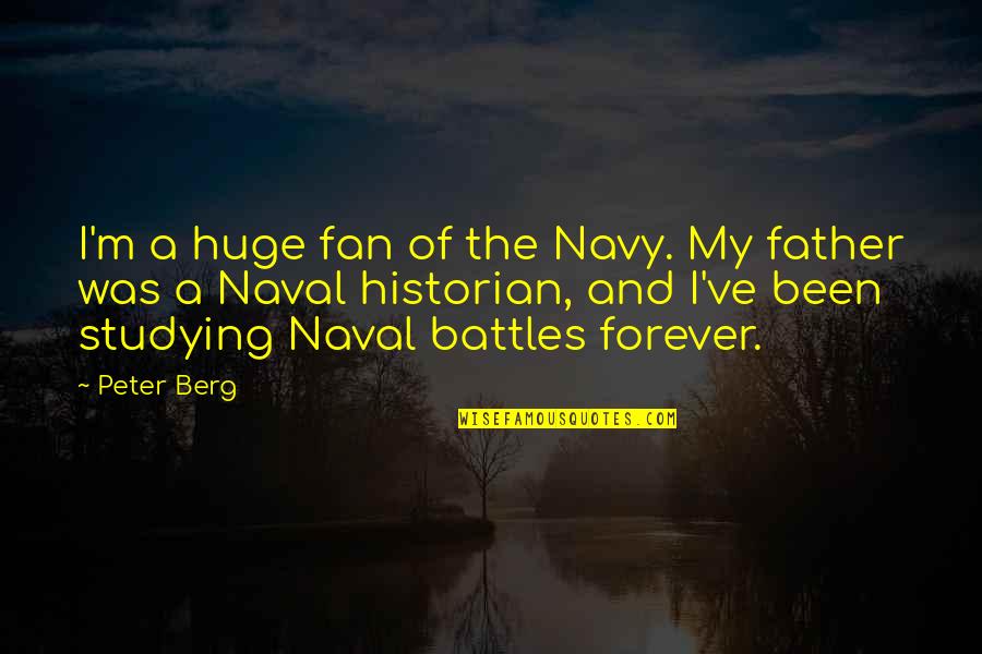 Peter Berg Quotes By Peter Berg: I'm a huge fan of the Navy. My Peter Berg Quotes By Peter Berg: I'm a huge fan of the Navy. My