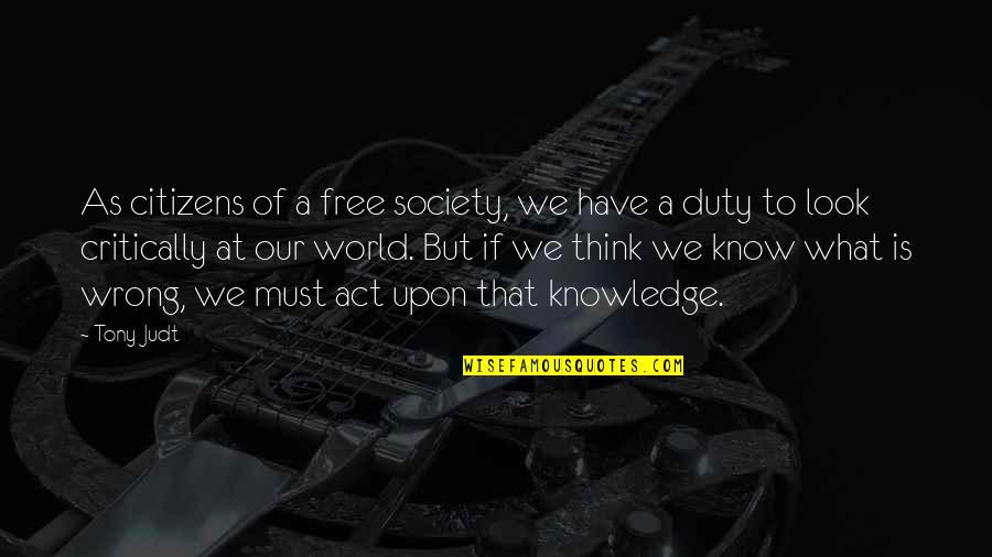 Peter Berg Quotes By Tony Judt: As citizens of a free society, we have Peter Berg Quotes By Tony Judt: As citizens of a free society, we have
