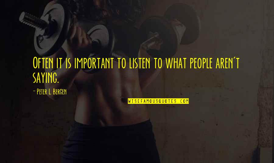 Peter Bergen Quotes By Peter L. Bergen: Often it is important to listen to what Peter Bergen Quotes By Peter L. Bergen: Often it is important to listen to what